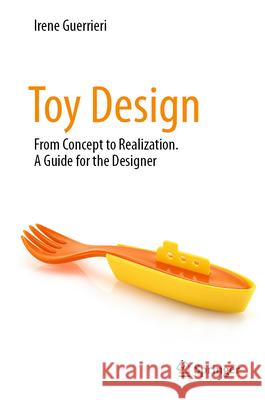 Toy Design: From Concept to Realization. a Guide for the Designer Irene Guerrieri 9783031988714 Springer