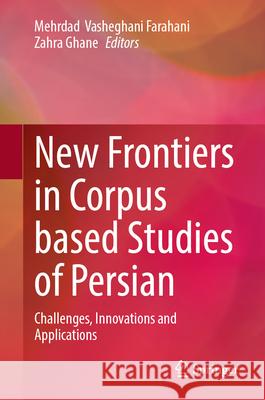 New Frontiers in Corpus Based Studies of Persian: Challenges, Innovations and Applications Mehrdad Vasheghan Zahra Ghane 9783031989889 Springer