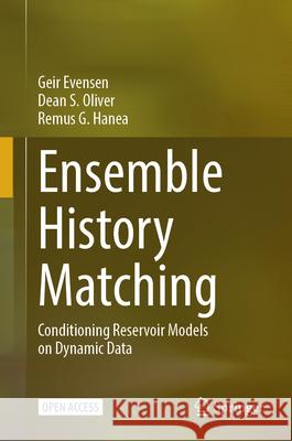 Ensemble History Matching: Conditioning Resesrvoir Models on Dynamic Data Geir Evensen Dean Oliver Remus Gabriel Hanea 9783031991547