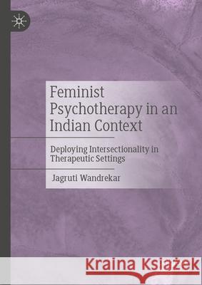 Feminist Psychotherapy in an Indian Context: Deploying Intersectionality in Therapeutic Settings Jagruti Wandrekar 9783031992308