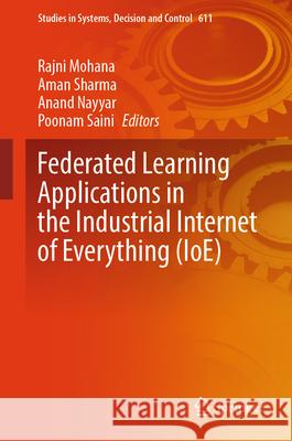Federated Learning Applications in the Industrial Internet of Everything (Ioe) Rajni Mohana Aman Sharma Anand Nayyar 9783031992698 Springer