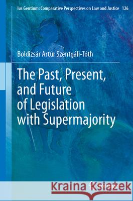 The Past, Present, and Future of Legislation with Supermajority Boldizs?r Art?r Szentg?li-T?th 9783031993237 Springer