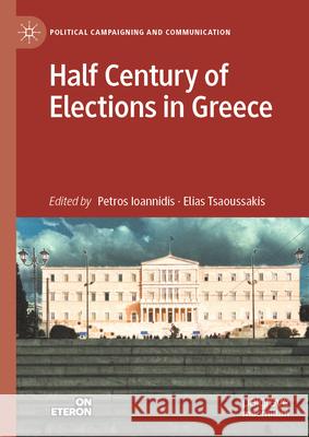 Half Century of Elections in Greece Petros Ioannidis Elias Tsaoussakis 9783031993442 Palgrave MacMillan