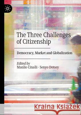 The Three Challenges of Citizenship: Democracy, Market and Globalization Manlio Cinalli Senyo Dotsey 9783031993589