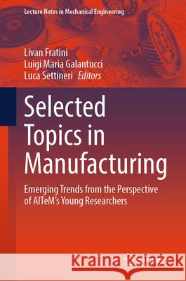Selected Topics in Manufacturing: Emerging Trends from the Perspective of Aitem's Young Researchers Livan Fratini Luigi Maria Galantucci Luca Settineri 9783031995002 Springer