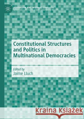 Constitutional Structures and Politics in Multinational Democracies: Structuring Political Orientations Jaime Lluch 9783031995040 Palgrave MacMillan