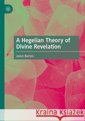 A Hegelian Theory of Divine Revelation Jason Barton 9783031995897