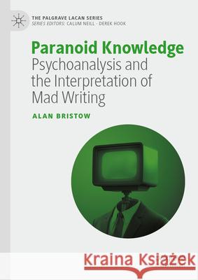 Paranoid Knowledge: Psychoanalysis and the Interpretation of Mad Writing Alan Bristow 9783031997341 Palgrave MacMillan
