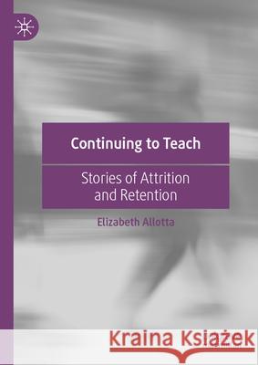 Continuing to Teach: Stories of Attrition and Retention Elizabeth Allotta 9783031997778 Palgrave MacMillan