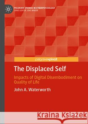 The Displaced Self: Impacts of Digital Disembodiment on Quality of Life John A. Waterworth 9783031998317 Palgrave MacMillan