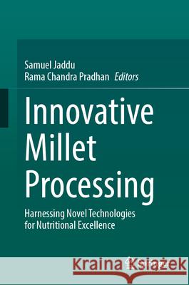 Innovative Millet Processing: Harnessing Novel Technologies for Nutritional Excellence Samuel Jaddu Rama Chandr 9783031998638 Springer