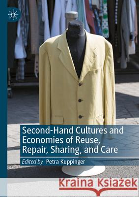 Second-Hand Cultures and Economies of Reuse, Repair, Sharing, and Care Petra Kuppinger 9783031998744 Palgrave MacMillan