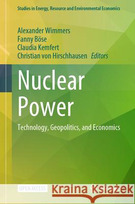 Nuclear Power: Technology, Geopolitics, and Economics Alexander Wimmers Fanny B?se Claudia Kemfert 9783031998935 Springer