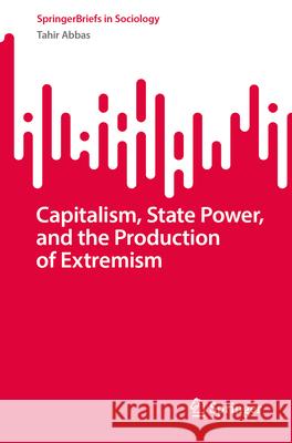Capitalism, State Power, and the Production of Extremism Tahir Abbas 9783031999208