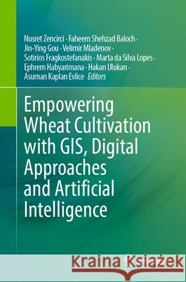 Empowering Wheat Cultivation with Gis, Digital Approaches and Artificial Intelligence Nusret Zencirci Faheem Shahzad Baloch Jin-Ying Gou 9783031999536 Springer