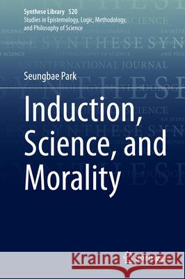 Induction, Science, and Morality Seungbae Park 9783032000316 Springer