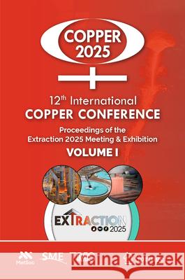 12th International Copper Conference: Proceedings of the Extraction 2025 Conference, Volume I The Metallurgy and Materials Society of  Society for Mining Metallurgy & Explorat The Minerals Metals & Materials Societ 9783032001016 Springer