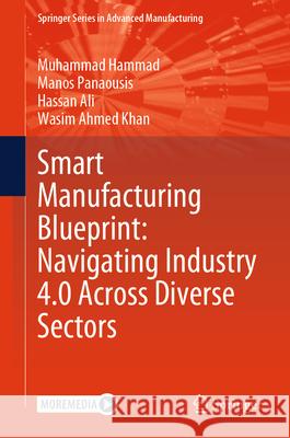 Smart Manufacturing Blueprint: Navigating Industry 4.0 Across Diverse Sectors Muhammad Hammad Manos Panaousis Hassan Ali 9783032002136 Springer