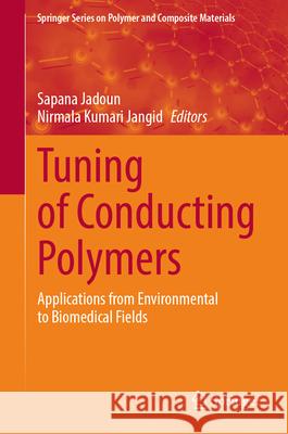 Tuning of Conducting Polymers: Applications from Environmental to Biomedical Fields Sapana Jadoun Nirmala Kumar 9783032004604