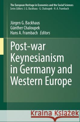 Post-War Keynesianism in Germany and Western Europe J?rgen Backhaus G?nther Chaloupek Hans A. Frambach 9783032004970 Springer
