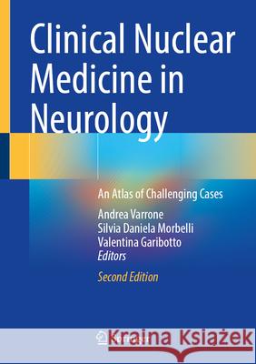 Clinical Nuclear Medicine in Neurology: An Atlas of Challenging Cases Andrea Varrone Silvia Daniela Morbelli Valentina Garibotto 9783032005212 Springer