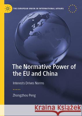 The Normative Power of the EU and China: Interests Drives Norms Zhongzhou Peng 9783032006059 Palgrave MacMillan