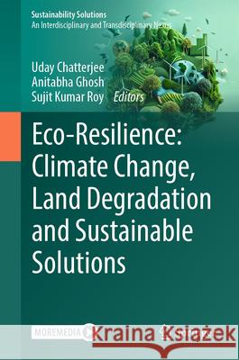 Eco-Resilience: Climate Change, Land Degradation and Sustainable Solutions Uday Chatterjee Anitabha Ghosh Sujit Kumar Roy 9783032007070