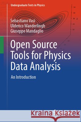 Open Source Tools for Physics Data Analysis Vasi, Sebastiano, Wanderlingh, Ulderico, Mandaglio, Giuseppe 9783032007230