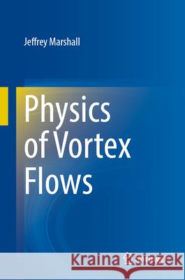 Physics of Vortex Flows Jeffrey Marshall 9783032010506 Springer