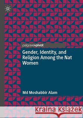 Gender, Identity, and Religion Among the Nat Women MD Moshabbir Alam 9783032010650 Palgrave MacMillan