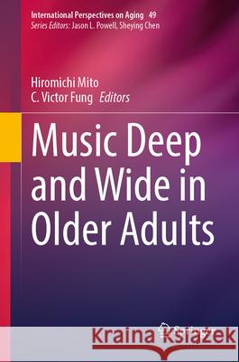 Music Deep and Wide in Older Adults C. Victor Fung Hiromichi Mito 9783032012470 Springer