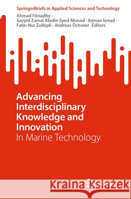 Advancing Interdisciplinary Knowledge and Innovation: In Marine Technology Ahmad Fitriadhy Sayyid Zainal Abidin Syed Ahmad Azman Ismail 9783032013088 Springer