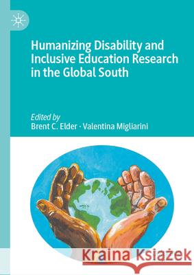 Humanizing Disability and Inclusive Education Research in the Global South Brent C. Elder Valentina Migliarini 9783032013118 Palgrave MacMillan