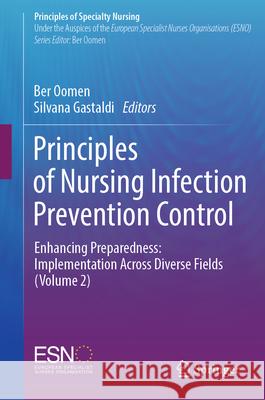 Principles of Nursing Infection Prevention Control: Enhancing Preparedness: Implementation Across Diverse Fields (Volume 2) Ber Oomen Silvana Gastaldi 9783032014450 Springer