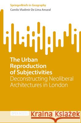 The Urban Reproduction of Subjectivities: Deconstructing Neoliberal Architectures in London Camilo Vladimir d 9783032014641 Springer