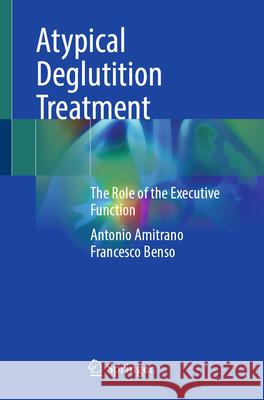 Atypical Deglutition Treatment: The Role of the Executive Function Antonio Amitrano Francesco Benso 9783032014849 Springer