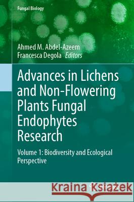 Advances in Lichens and Non-Flowering Plants Fungal Endophytes Research: Volume 1: Biodiversity and Ecological Perspective Ahmed M. Abdel-Azeem Francesca Degola 9783032015051 Springer