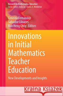 Innovations in Initial Mathematics Teacher Education: New Developments and Insights Ceneida Fern?ndez Salvador Llinares Ban Heng Choy 9783032015198 Springer