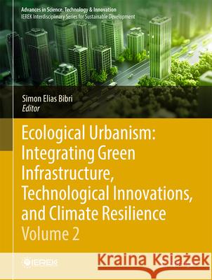 Ecological Urbanism: Integrating Green Infrastructure, Technological Innovations, and Climate Resilience - Volume 2 Simon Elias Bibri 9783032015273 Springer