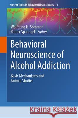 Behavioral Neuroscience of Alcohol Addiction: Basic Mechanisms and Animal Studies Wolfgang H. Sommer Rainer Spanagel 9783032015808 Springer