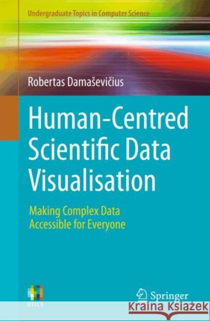 Human-Centred Scientific Data Visualisation: Making Complex Data Accessible for Everyone Robertas Damasevicius 9783032016058 Springer