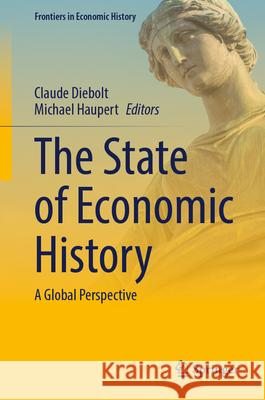 The State of Economic History: A Global Perspective Claude Diebolt Michael Haupert 9783032016232 Springer