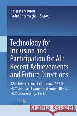Technology for Inclusion and Participation for All: Recent Achievements and Future Directions: 18th International Conference, Aaate 2025, Nicosia, Cyp Katerina Mavrou Pedro Encarna??o 9783032016317