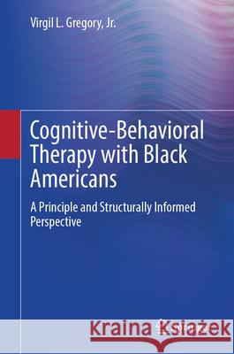 Cognitive-Behavioral Therapy with Black Americans: A Principle and Structurally Informed Perspective Virgil L. Gregor 9783032016652 Springer