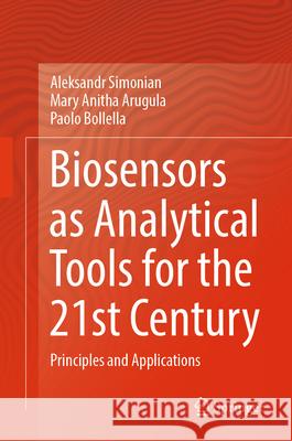 Biosensors as Analytical Tools for the 21st Century: Principles and Applications Aleksandr Simonian Mary Anitha Arugula Paolo Bollella 9783032017253 Springer