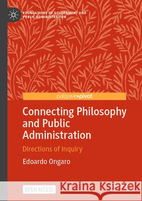 Connecting Philosophy and Public Administration: Directions of Inquiry Edoardo Ongaro 9783032017680 Palgrave MacMillan