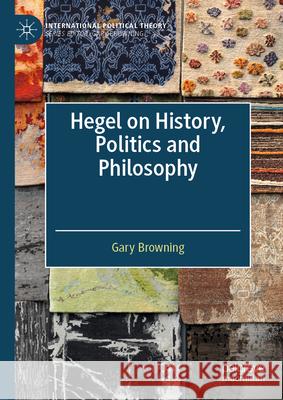 Hegel on History, Politics and Philosophy Gary Browning 9783032017789