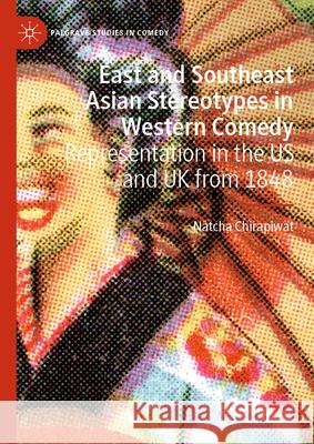 East and Southeast Asian Stereotypes in Western Comedy: Representation in the Us and UK from 1848 Natcha Chirapiwat 9783032017826 Palgrave MacMillan