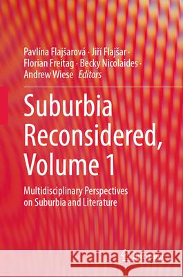 Suburbia Reconsidered, Volume 1: Multidisciplinary Perspectives on Suburbia and Literature Pavl?na Flajsarov? Jiř? Flajsar Florian Freitag 9783032017864
