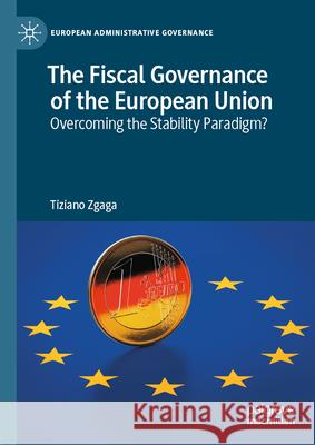 Fiscal Integration and Administration in the European Union Tiziano Zgaga 9783032018694 Palgrave MacMillan